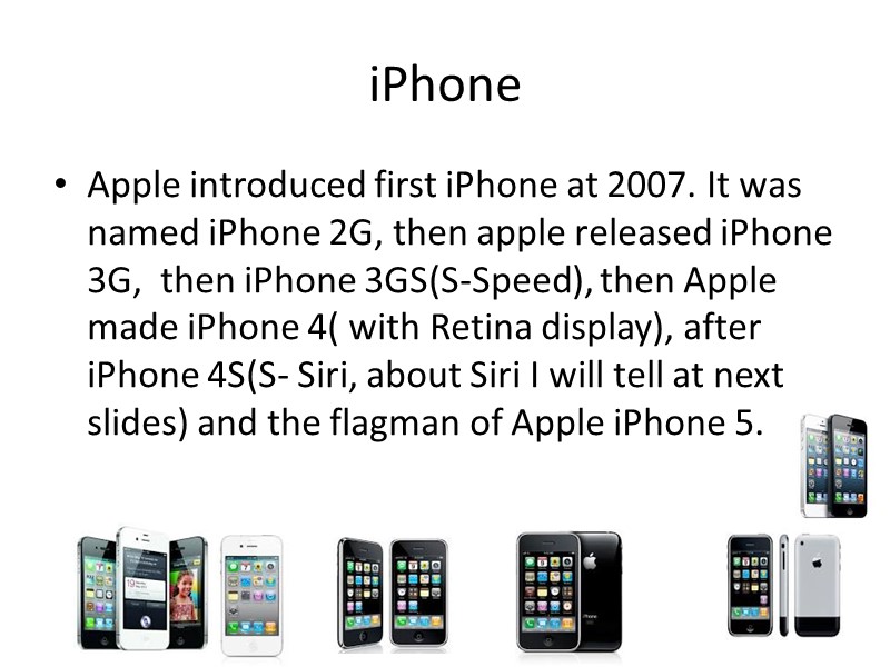 iPhone Apple introduced first iPhone at 2007. It was named iPhone 2G, then apple